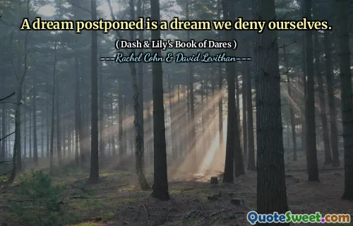 A dream postponed is a dream we deny ourselves.