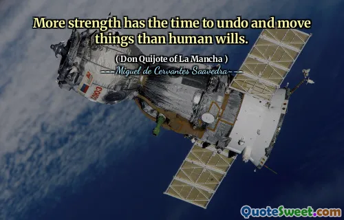 More strength has the time to undo and move things than human wills.
