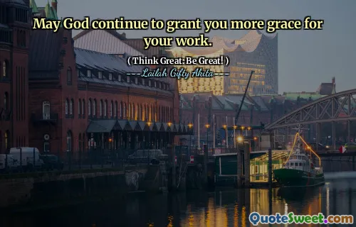 May God continue to grant you more grace for your work.