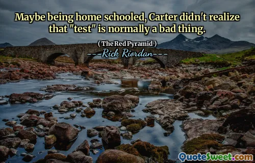 Maybe being home schooled, Carter didn't realize that "test" is normally a bad thing.