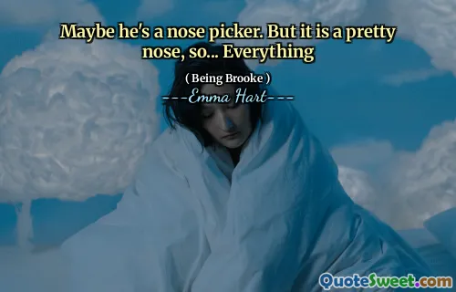 Maybe he's a nose picker. But it is a pretty nose, so... Everything
