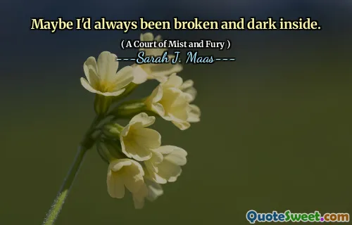 Maybe I'd always been broken and dark inside.