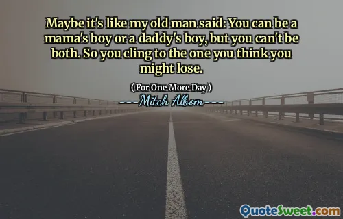 也许就像我的老人说的那样：你可以是妈妈的男孩或爸爸的男孩，但你们不能同时。因此，您坚持自己认为可能会输的那个。