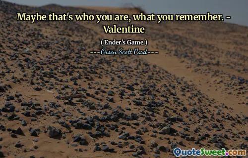 Maybe that's who you are, what you remember. - Valentine