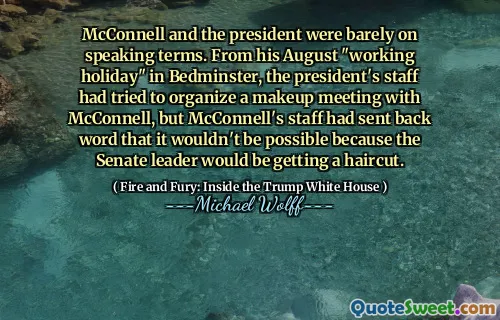 McConnell and the president were barely on speaking terms. From his August "working holiday" in Bedminster, the president's staff had tried to organize a makeup meeting with McConnell, but McConnell's staff had sent back word that it wouldn't be possible because the Senate leader would be getting a haircut.