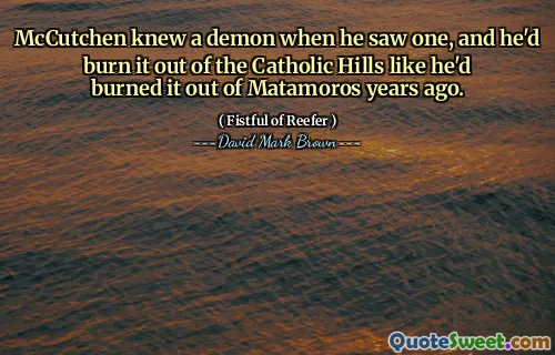 McCutchen knew a demon when he saw one, and he'd burn it out of the Catholic Hills like he'd burned it out of Matamoros years ago.