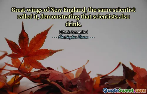 Great wings of New England, the same scientist called it, demonstrating that scientists also drink.