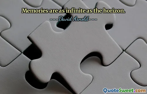 Memories are as infinite as the horizon.