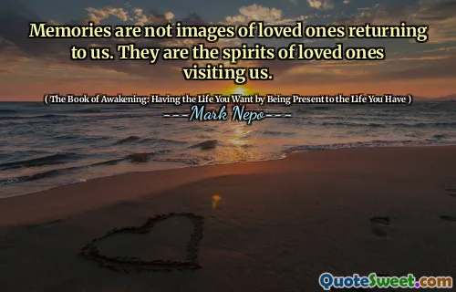 الذكريات ليست صورًا للأحباء الذين يعودون إلينا. هم أرواح أحبائنا الذين يزوروننا.