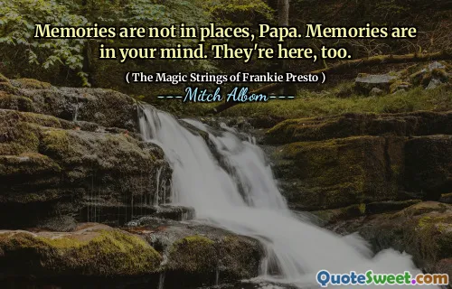 爸爸没有回忆。记忆在你的脑海中。他们也在这里。