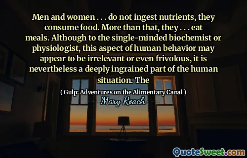 Men and women . . . do not ingest nutrients, they consume food. More than that, they . . . eat meals. Although to the single-minded biochemist or physiologist, this aspect of human behavior may appear to be irrelevant or even frivolous, it is nevertheless a deeply ingrained part of the human situation. The