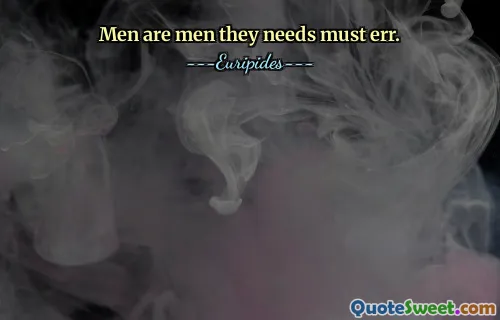 Men are men they needs must err.