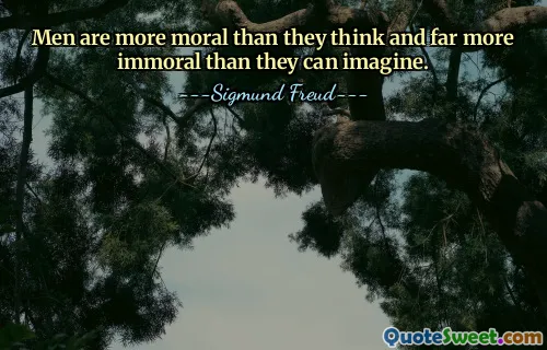 Men are more moral than they think and far more immoral than they can imagine.