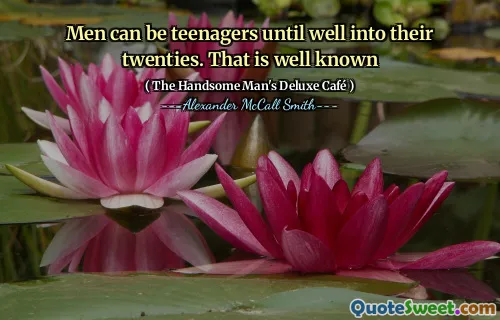 Men can be teenagers until well into their twenties. That is well known