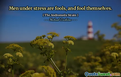 Les hommes soumis à un stress sont des imbéciles et se trompent.