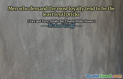 Men who demand the most loyalty tend to be the least loyal pricks