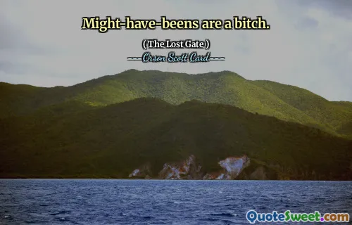 Might-have-beens are a bitch.