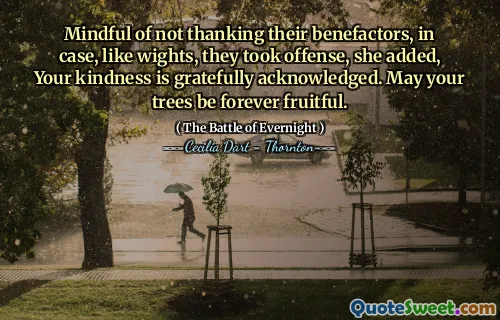 Mindful of not thanking their benefactors, in case, like wights, they took offense, she added, Your kindness is gratefully acknowledged. May your trees be forever fruitful.