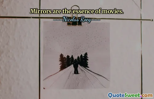 Mirrors are the essence of movies.