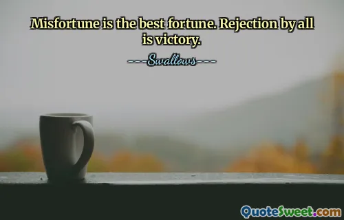 Misfortune is the best fortune. Rejection by all is victory.