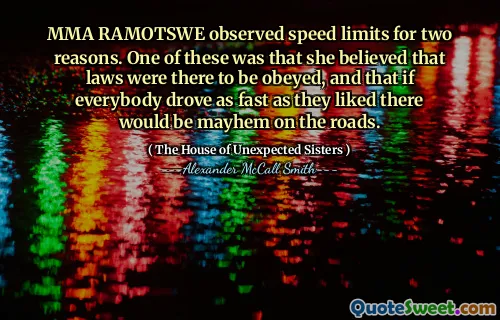 MMA Ramotswe a observat limite de viteză din două motive. Una dintre acestea a fost aceea că ea credea că legile trebuie să fie ascultate și că, dacă toată lumea ar fi aruncat cât de repede le -a plăcut, ar exista maehm pe drumuri.