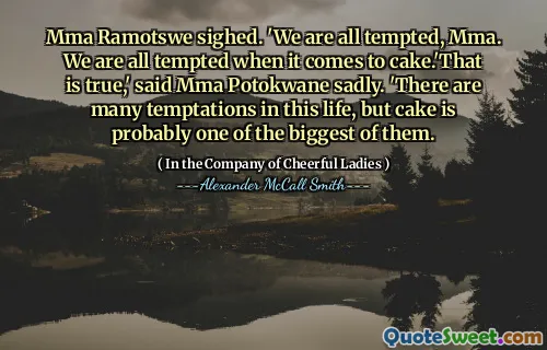 MMA Ramotswe叹了口气。 ``我们都被诱惑了，MMA。在蛋糕方面，我们都很诱人。'那是真的。 ``这一生中有很多诱惑，但蛋糕可能是其中最大的诱惑之一。