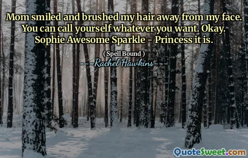 Mom smiled and brushed my hair away from my face. You can call yourself whatever you want. Okay. Sophie Awesome Sparkle - Princess it is.