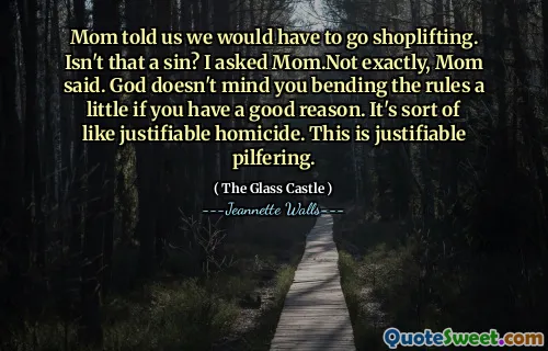 Mamma sa till oss att vi skulle behöva gå i butikslyft. Är det inte en synd? Jag frågade mamma. Inte exakt, sa mamma. Gud bryr sig inte om att du böjer reglerna lite om du har en god anledning. Det är på samma sätt som motiverad mord. Detta är motiverat pilfering.