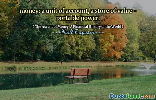 money: a unit of account, a store of value - portable power.