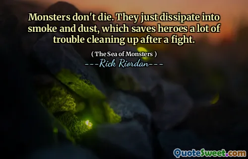 Monsters don't die. They just dissipate into smoke and dust, which saves heroes a lot of trouble cleaning up after a fight.