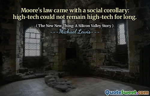 Moore's law came with a social corollary: high-tech could not remain high-tech for long.