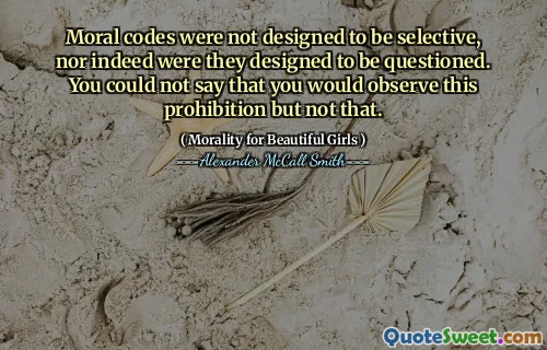 Codurile morale nu au fost concepute pentru a fi selective și nici într -adevăr au fost concepute pentru a fi chestionate. Nu puteți spune că veți observa această interdicție, dar nu asta.