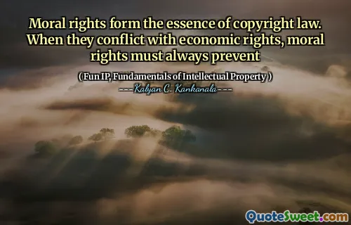 Moral rights form the essence of copyright law. When they conflict with economic rights, moral rights must always prevent