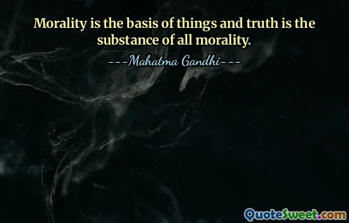 Morality is the basis of things and truth is the substance of all morality.