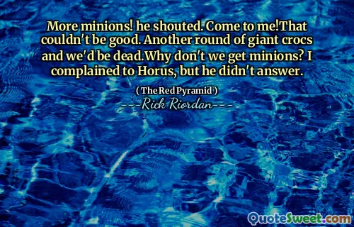More minions! he shouted. Come to me!That couldn't be good. Another round of giant crocs and we'd be dead.Why don't we get minions? I complained to Horus, but he didn't answer.