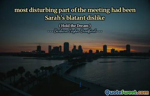 most disturbing part of the meeting had been Sarah's blatant dislike