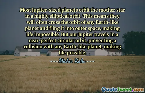 Most Jupiter-sized planets orbit the mother star in a highly elliptical orbit. This means they will often cross the orbit of any Earth-like planet and fling it into outer space, making life impossible. But our Jupiter travels in a near-perfect circular orbit, preventing a collision with any Earth-like planet, making life possible.