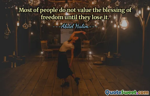 Most of people do not value the blessing of freedom until they lose it.