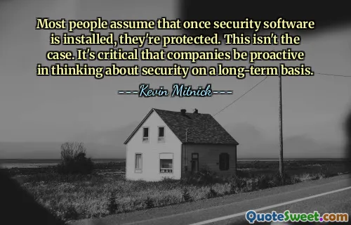 Most people assume that once security software is installed, they're protected. This isn't the case. It's critical that companies be proactive in thinking about security on a long-term basis.