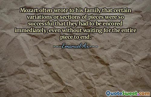 Mozart often wrote to his family that certain variations or sections of pieces were so successful that they had to be encored immediately, even without waiting for the entire piece to end.