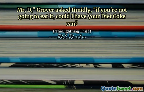 Mr. D," Grover asked timidly, "if you're not going to eat it, could I have your Diet Coke can?
