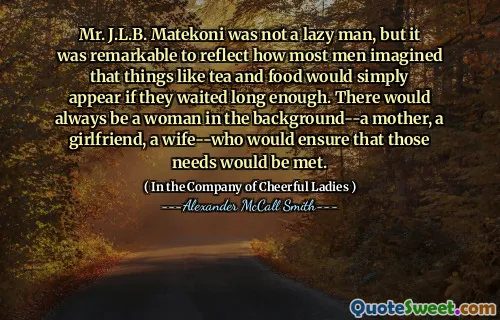 J.L.B.先生Matekoni并不是一个懒惰的人，但是非常引人注目的是，如果大多数人的等待时间足够长，大多数人都想像一下，茶和食物等事情将出现。背景中总会有一个女人 - 一个母亲，女友，一个妻子 - 确保满足这些需求。