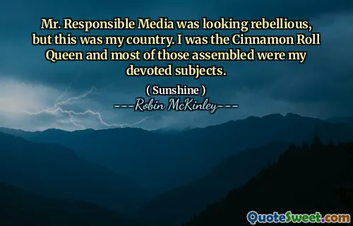 Mr. Responsible Media was looking rebellious, but this was my country. I was the Cinnamon Roll Queen and most of those assembled were my devoted subjects.