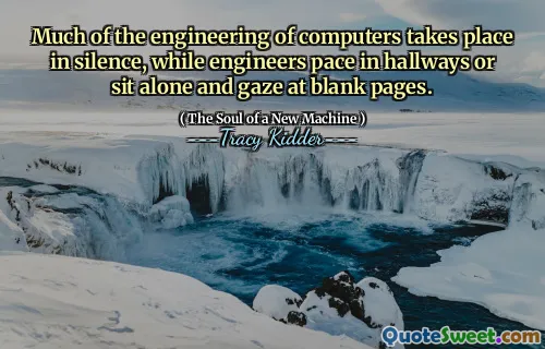 Much of the engineering of computers takes place in silence, while engineers pace in hallways or sit alone and gaze at blank pages.