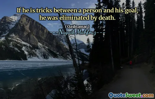If he is tricks between a person and his goal, he was eliminated by death.