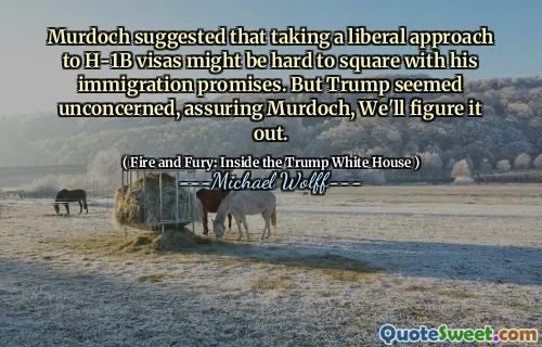 Murdoch suggested that taking a liberal approach to H-1B visas might be hard to square with his immigration promises. But Trump seemed unconcerned, assuring Murdoch, We'll figure it out.