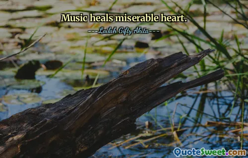 Music heals miserable heart.