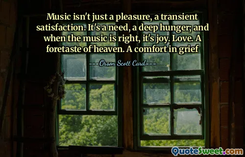 الموسيقى ليست مجرد متعة، أو رضا عابر. إنها حاجة، جوع عميق؛ وعندما تكون الموسيقى مناسبة، فهي فرحة. حب. تذوق الجنة. راحة في الحزن