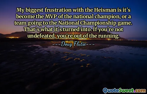Min største frustrasjon med Heisman er at den har blitt MVP for den nasjonale mesteren, eller et lag som skal til det nasjonale mesterskapet. Det er det det er blitt til. Hvis du ikke er ubeseiret, er du ute av kampen.