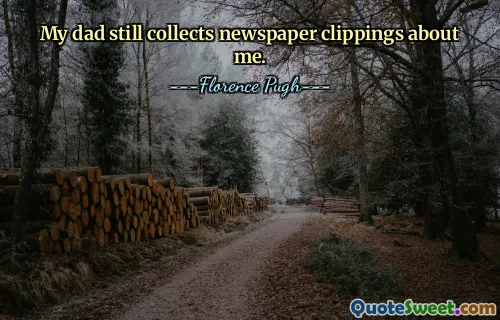 My dad still collects newspaper clippings about me.